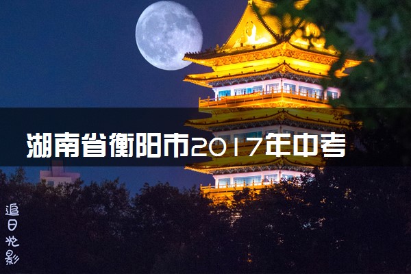 湖南省衡阳市2017年中考化学真题试题（含答案）