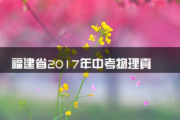 福建省2017年中考物理真题试题（含解析）