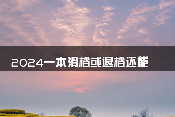 2024一本滑档或退档还能报二本吗 有影响吗