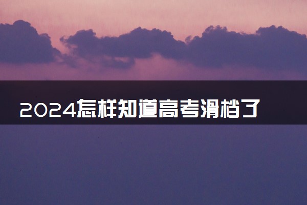 2024怎样知道高考滑档了 还能补救吗