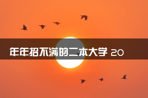 年年招不满的二本大学 2024低分院校有哪些