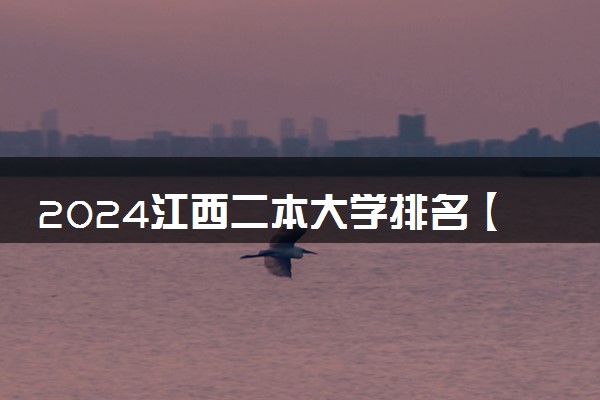 2024江西二本大学排名【最新排行榜】