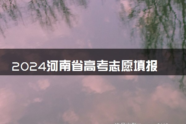 2024河南省高考志愿填报指南 各批次志愿设置情况