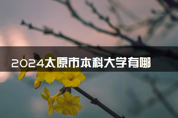 2024太原市本科大学有哪些 最新高校排名名单