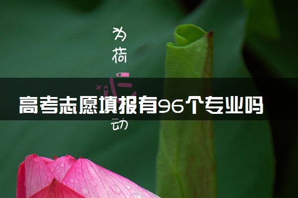 高考志愿填报有96个专业吗 具体应该如何填报