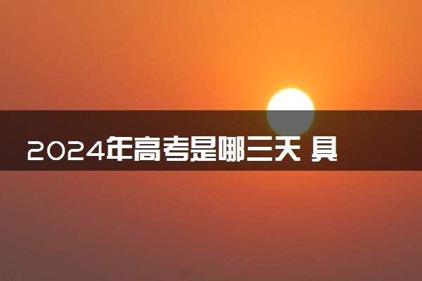 2024年高考是哪三天 具体考试时间