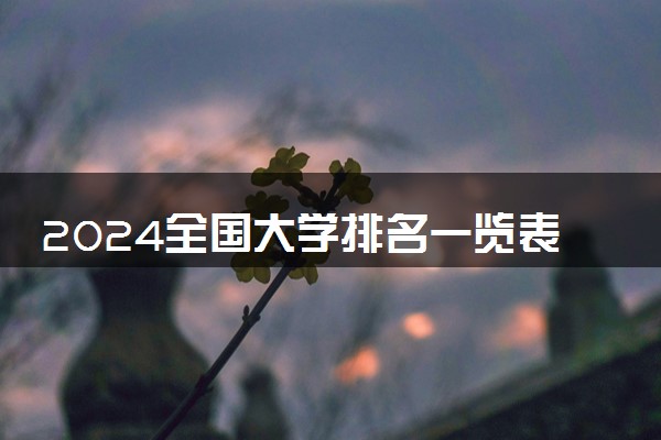 2024全国大学排名一览表及录取分数线 最新名单整理