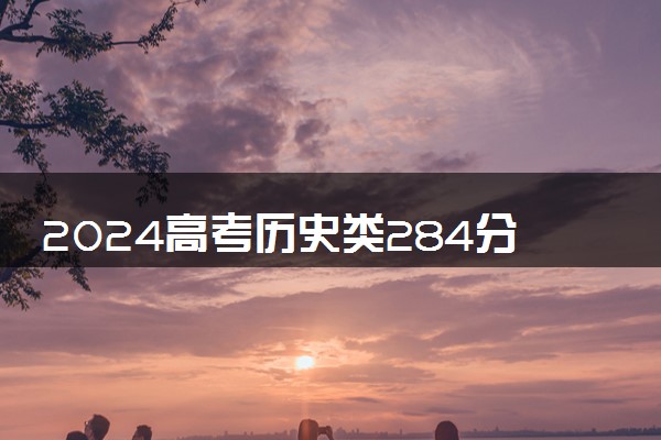 2024高考历史类284分左右能报什么大学 可以上的院校名单