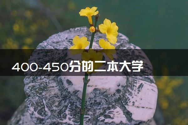 400-450分的二本大学 什么学校值得选择