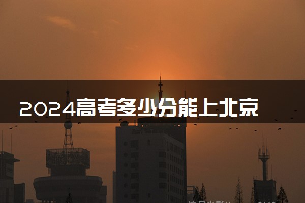 2024高考多少分能上北京语言大学 最低分数线和位次