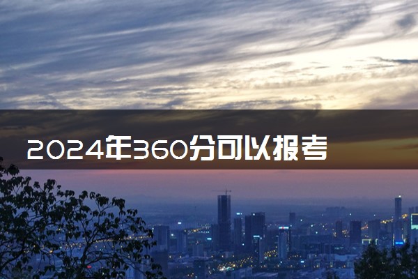 2024年360分可以报考的学前教育大学 能报哪些院校