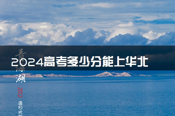 2024高考多少分能上华北水利水电大学 最低分数线和位次