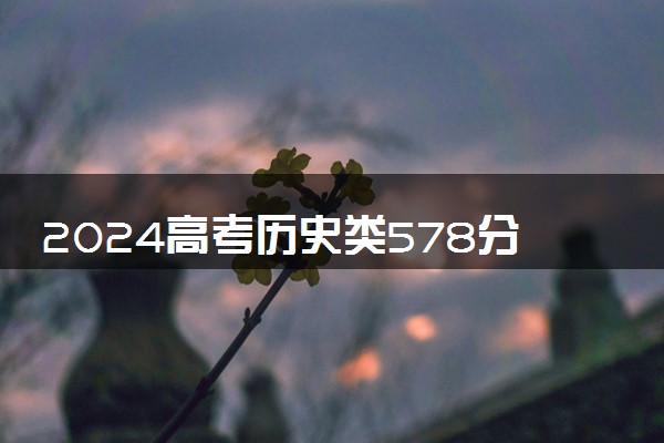 2024高考历史类578分左右能报什么大学 可以上的院校名单