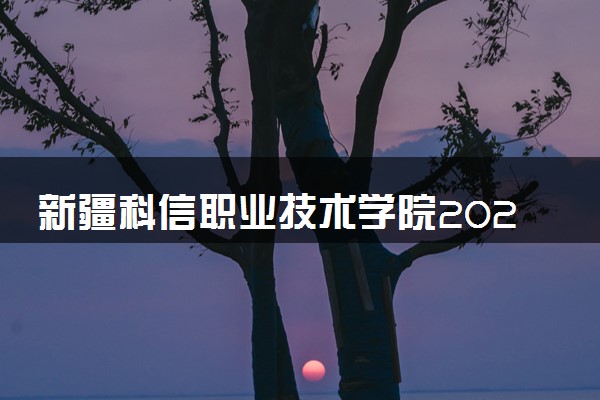 新疆科信职业技术学院2024年录取分数线 各专业录取最低分及位次