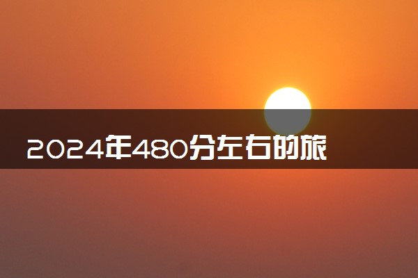 2024年480分左右的旅游管理大学 能报考哪些院校