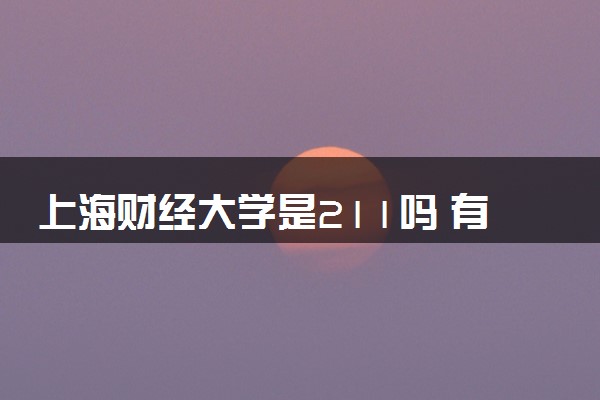 上海财经大学是211吗 有什么王牌专业