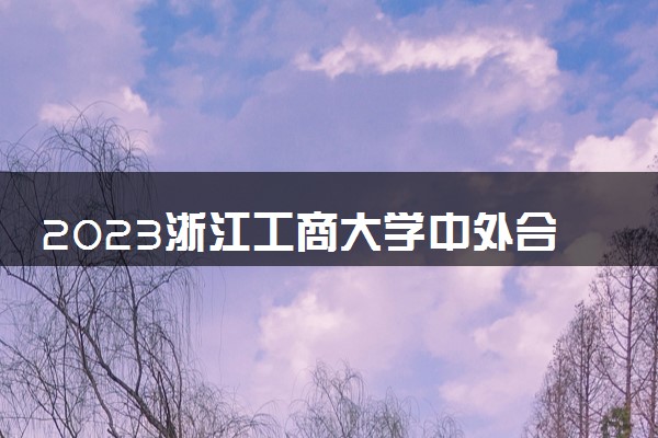 2023浙江工商大学中外合作办学录取分数线 最低多少分能上