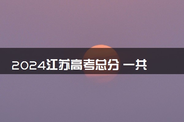 2024江苏高考总分 一共多少分