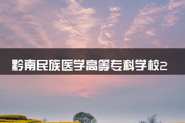 黔南民族医学高等专科学校2024年录取分数线 各专业录取最低分及位次