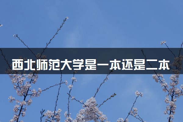 西北师范大学是一本还是二本 有什么王牌专业