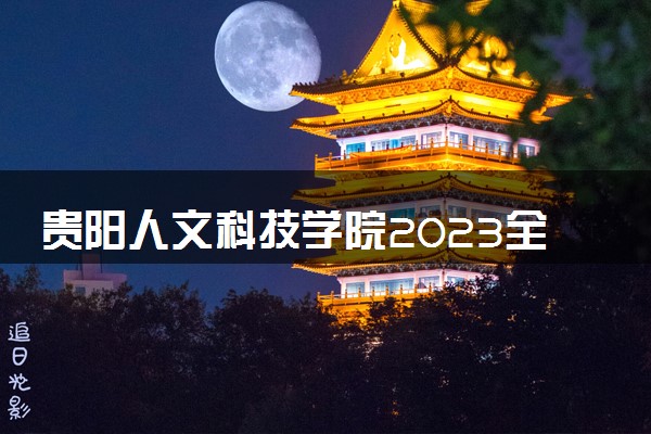 贵阳人文科技学院2023全国各省录取分数线及最低位次 高考多少分能上