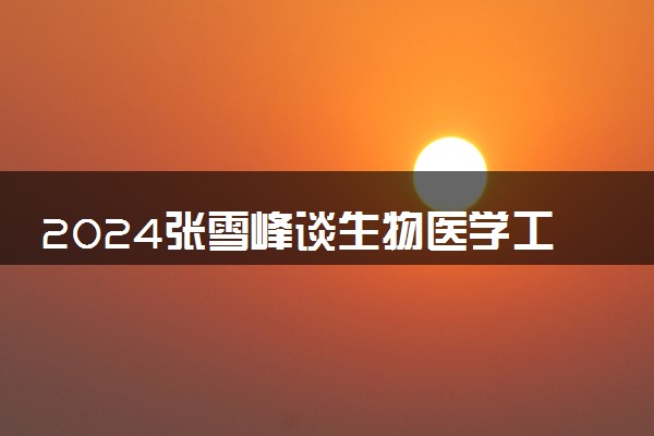 2024张雪峰谈生物医学工程专业前景 好不好就业