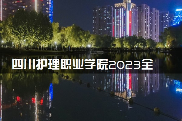 四川护理职业学院2023全国各省录取分数线及最低位次 高考多少分能上