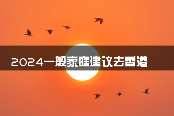 2024一般家庭建议去香港读研究生吗 有什么要求