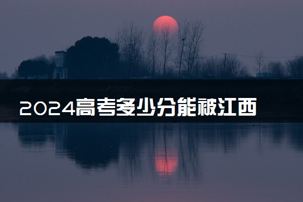 2024高考多少分能被江西工业职业技术学院录取（附2023各省最低录取分数线及位次）