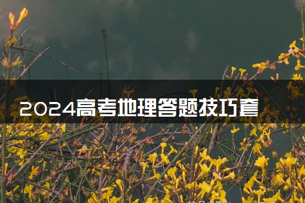 2024高考地理答题技巧套路 有哪些解题方法