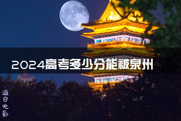 2024高考多少分能被泉州职业技术大学录取（附2023各省最低录取分数线及位次）