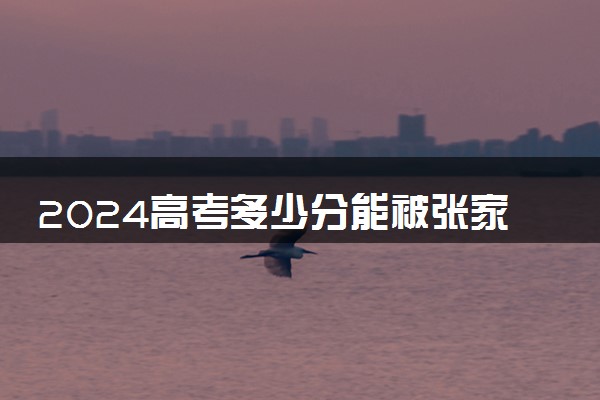 2024高考多少分能被张家界航空工业职业技术学院录取（附2023各省最低录取分数线及位次）