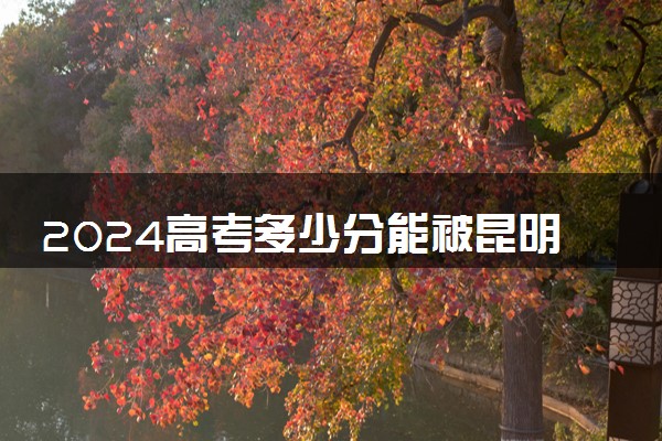 2024高考多少分能被昆明卫生职业学院录取（附2023各省最低录取分数线及位次）