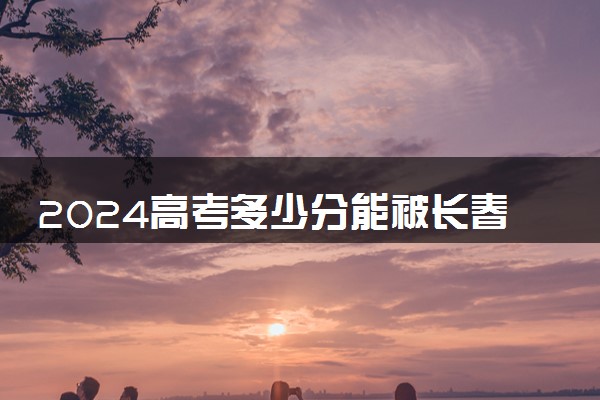 2024高考多少分能被长春信息技术职业学院录取（附2023各省最低录取分数线及位次）