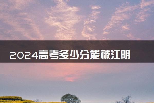 2024高考多少分能被江阴职业技术学院录取（附2023各省最低录取分数线及位次）