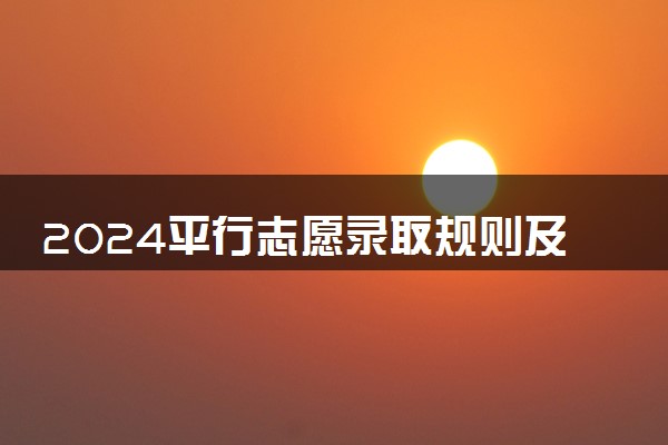 2024平行志愿录取规则及填报技巧 怎么填志愿