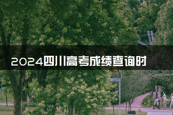 2024四川高考成绩查询时间及入口 几月几号查分