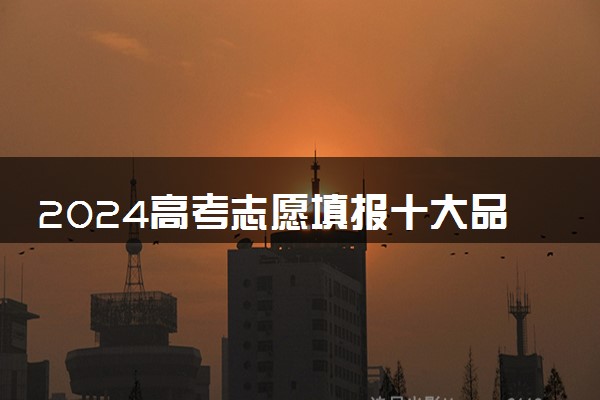 2024高考志愿填报十大品牌 有什么推荐