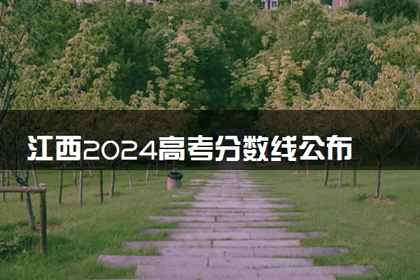 江西2024高考分数线公布 本科最低录取控制线