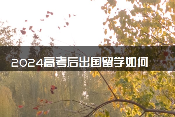 2024高考后出国留学如何准备申请材料