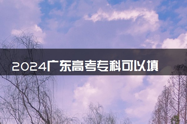 2024广东高考专科可以填多少个志愿和学校 专科志愿设置