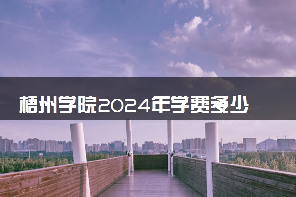 梧州学院2024年学费多少钱 一年各专业收费标准