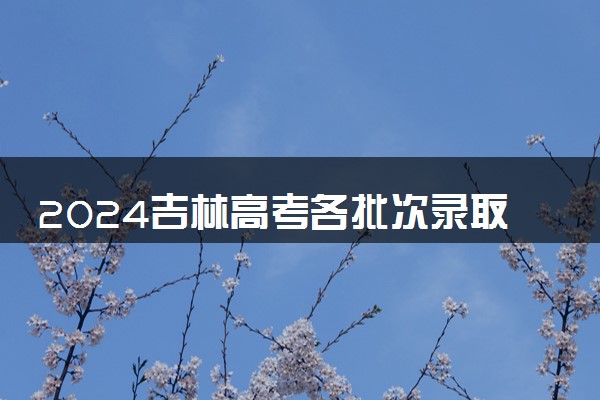 2024吉林高考各批次录取最低控制分数线