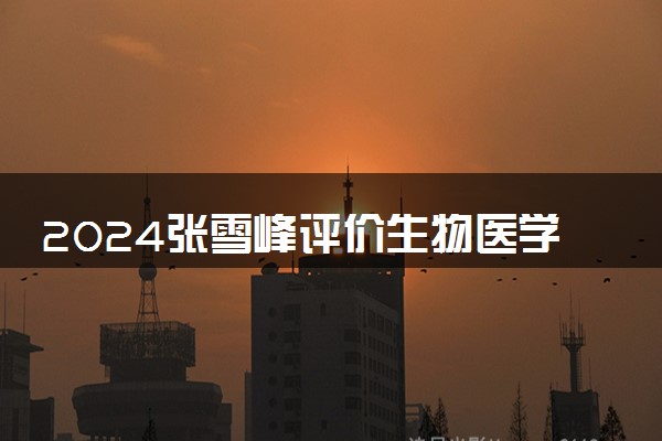 2024张雪峰评价生物医学工程专业怎么样 哪个学校最好