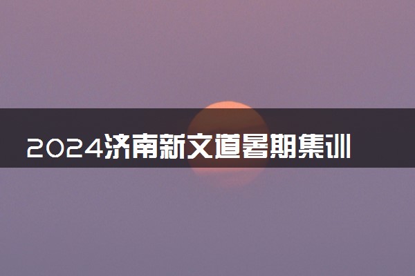 2024济南新文道暑期集训营招生