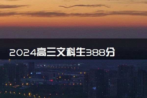 2024高三文科生388分能上什么大学 哪些院校好考