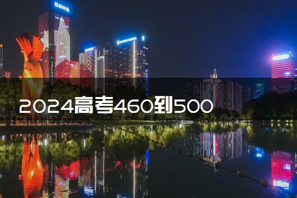 2024高考460到500分的二本大学 哪些学校吃香