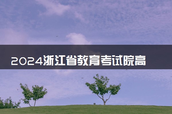 2024浙江省教育考试院高考成绩查询入口 几点查分