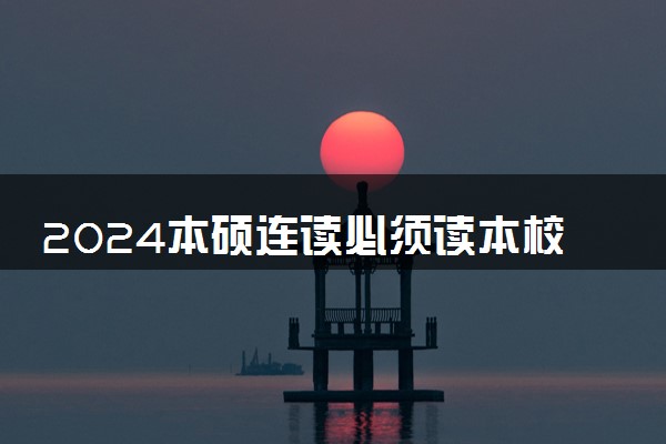 2024本硕连读必须读本校吗 可以考别的学校研究生吗