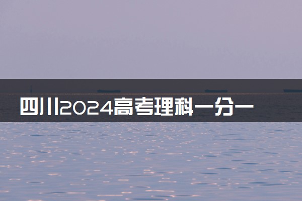 四川2024高考理科一分一段表出炉 理科成绩排名